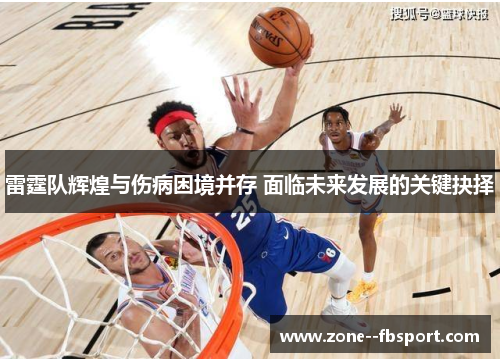 雷霆队辉煌与伤病困境并存 面临未来发展的关键抉择