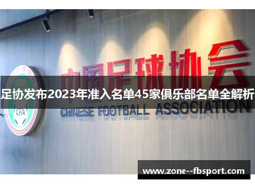 足协发布2023年准入名单45家俱乐部名单全解析 足协发布2023年准入名单45家俱乐部名单全解析