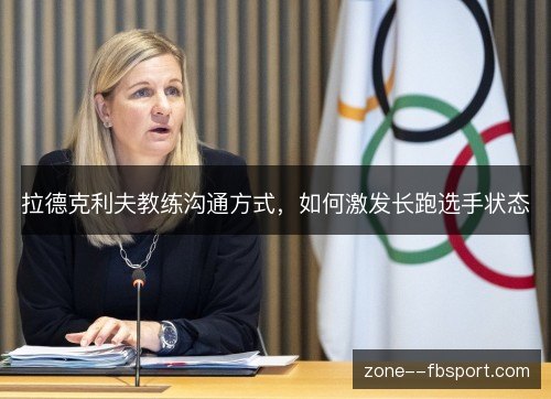 拉德克利夫教练沟通方式，如何激发长跑选手状态